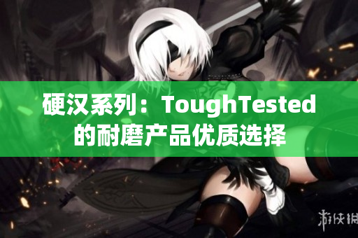 硬汉系列：ToughTested的耐磨产品优质选择