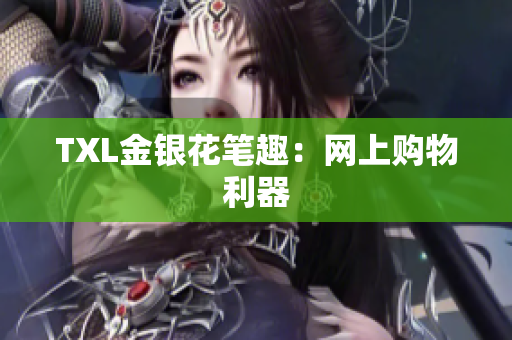 TXL金银花笔趣：网上购物利器