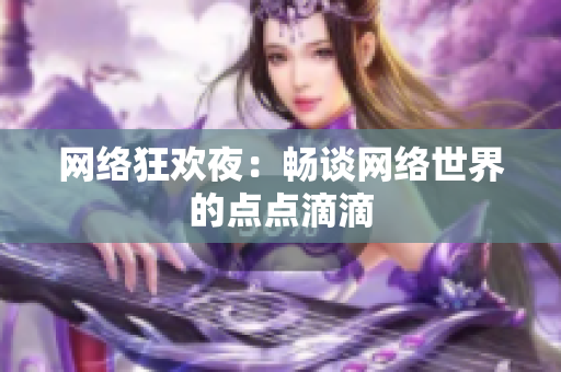 网络狂欢夜：畅谈网络世界的点点滴滴