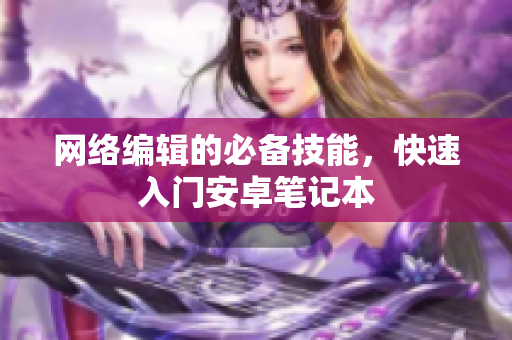 网络编辑的必备技能，快速入门安卓笔记本