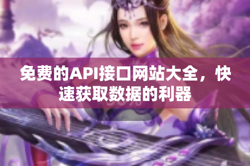 免费的API接口网站大全，快速获取数据的利器
