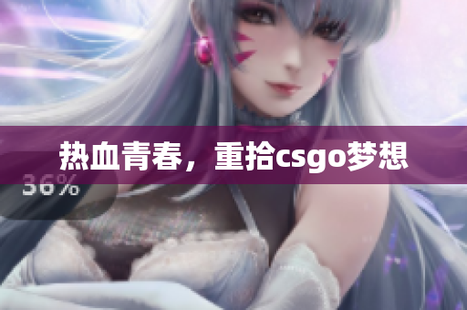 热血青春，重拾csgo梦想