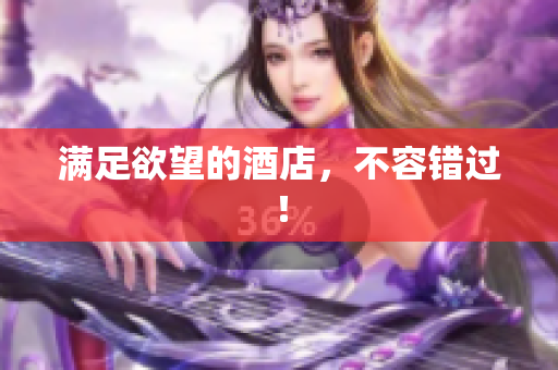 满足欲望的酒店，不容错过！