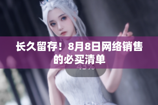 长久留存！8月8日网络销售的必买清单