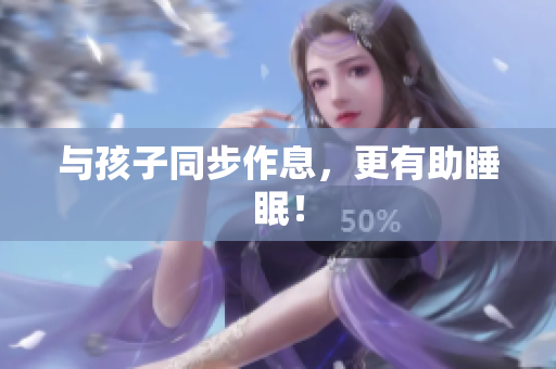 与孩子同步作息，更有助睡眠！