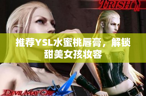 推荐YSL水蜜桃唇膏，解锁甜美女孩妆容