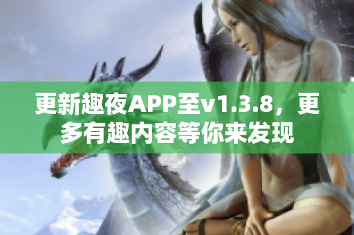 更新趣夜APP至v1.3.8，更多有趣内容等你来发现