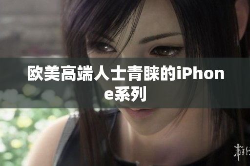 欧美高端人士青睐的iPhone系列