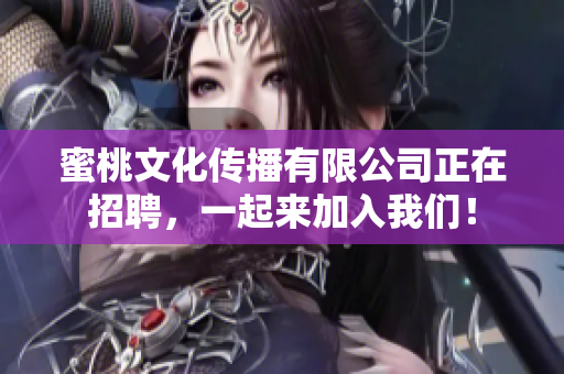蜜桃文化传播有限公司正在招聘，一起来加入我们！