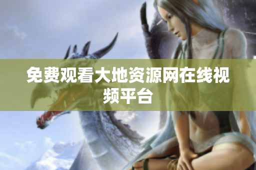 免费观看大地资源网在线视频平台