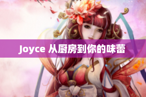 Joyce 从厨房到你的味蕾
