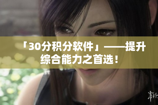 「30分积分软件」——提升综合能力之首选！