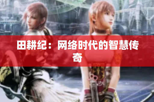 田耕纪：网络时代的智慧传奇