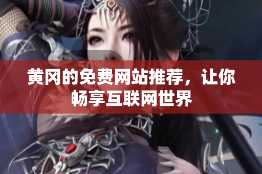 黄冈的免费网站推荐，让你畅享互联网世界