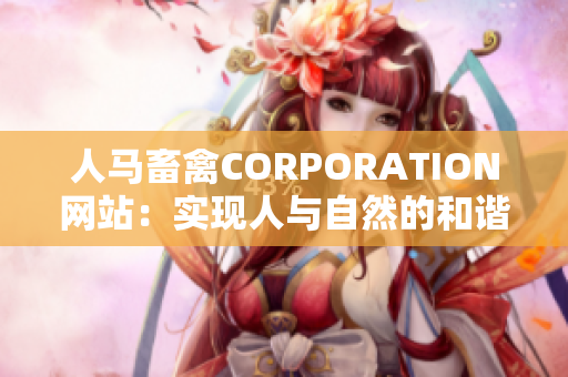 人马畜禽CORPORATION网站：实现人与自然的和谐共生。