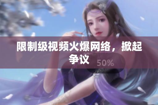限制级视频火爆网络，掀起争议