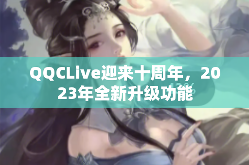 QQCLive迎来十周年，2023年全新升级功能