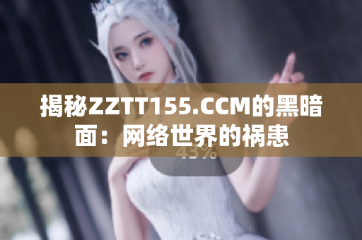 揭秘ZZTT155.CCM的黑暗面：网络世界的祸患