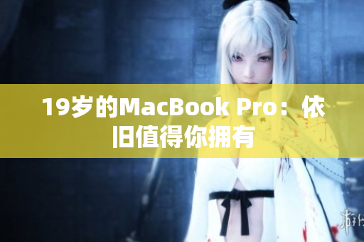 19岁的MacBook Pro：依旧值得你拥有