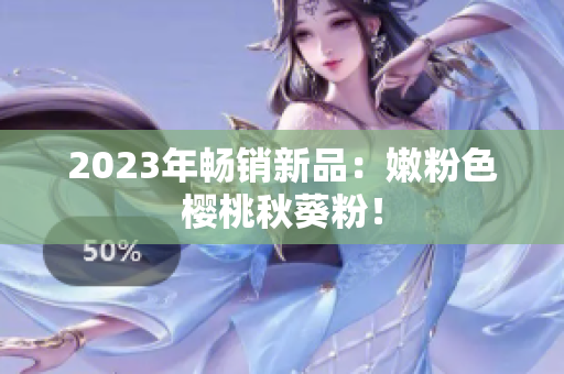 2023年畅销新品：嫩粉色樱桃秋葵粉！