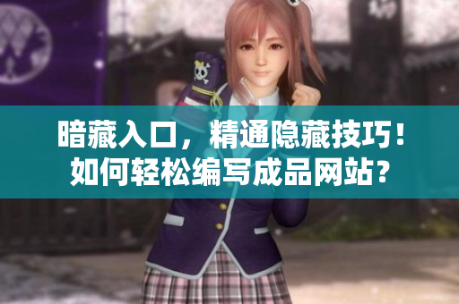 暗藏入口，精通隐藏技巧！如何轻松编写成品网站？