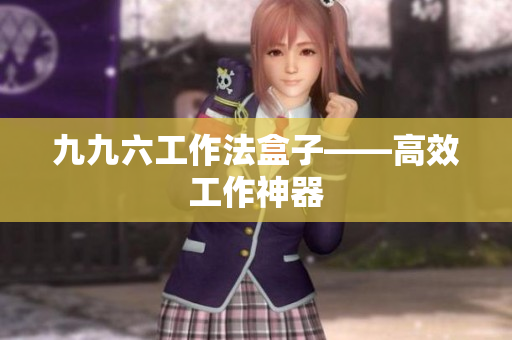 九九六工作法盒子——高效工作神器