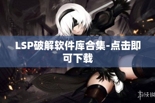 LSP破解软件库合集-点击即可下载