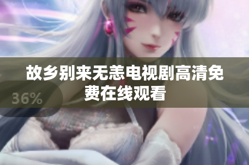故乡别来无恙电视剧高清免费在线观看