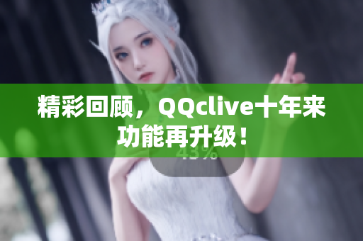 精彩回顾，QQclive十年来功能再升级！