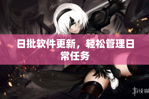 日批软件更新，轻松管理日常任务