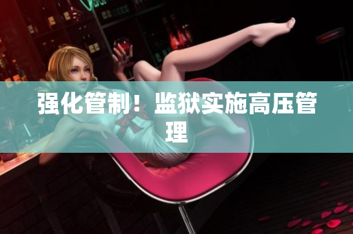 强化管制！监狱实施高压管理