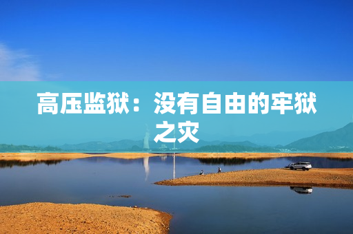 高压监狱：没有自由的牢狱之灾
