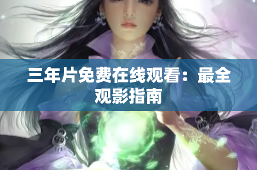三年片免费在线观看：最全观影指南