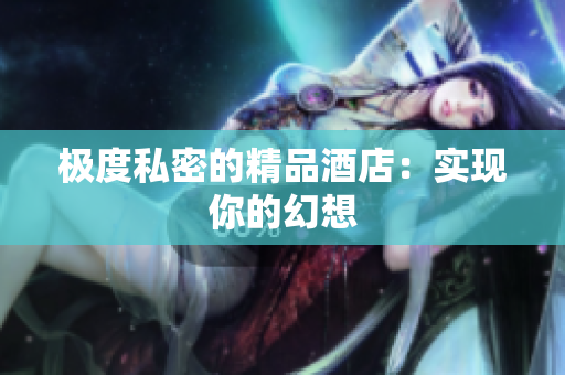 极度私密的精品酒店：实现你的幻想