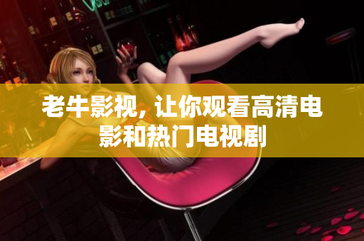 老牛影视, 让你观看高清电影和热门电视剧
