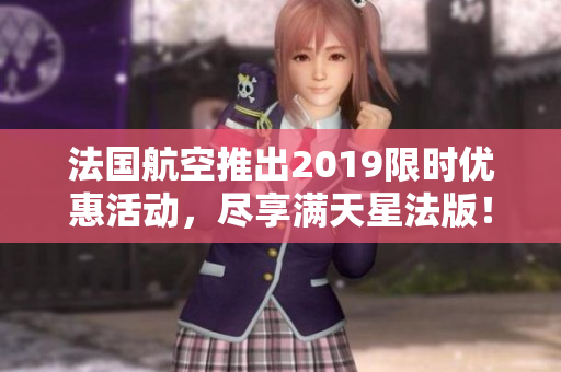 法国航空推出2019限时优惠活动，尽享满天星法版！