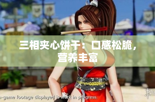三相夹心饼干：口感松脆，营养丰富