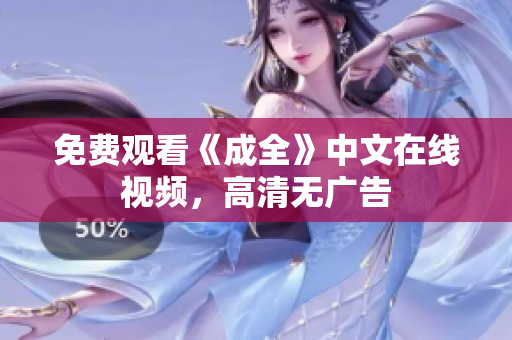 免费观看《成全》中文在线视频，高清无广告