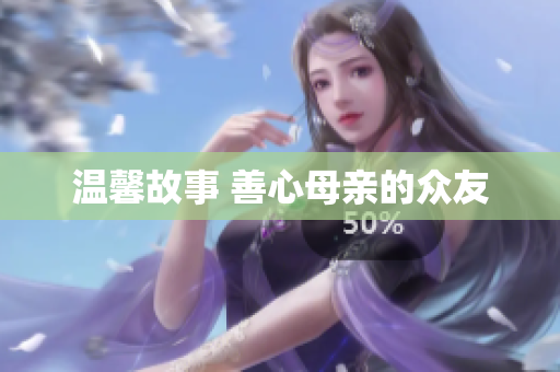 温馨故事 善心母亲的众友