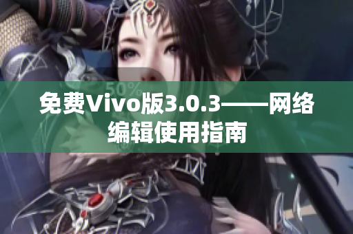 免费Vivo版3.0.3——网络编辑使用指南