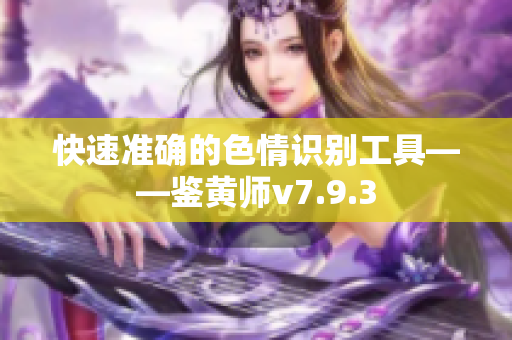 快速准确的色情识别工具——鉴黄师v7.9.3