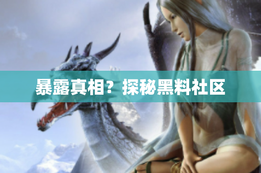 暴露真相？探秘黑料社区