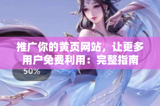 推广你的黄页网站，让更多用户免费利用：完整指南