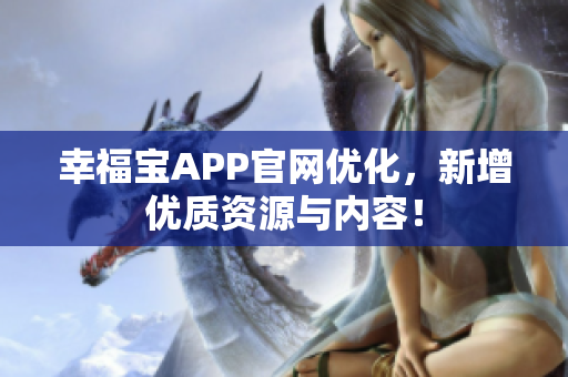 幸福宝APP官网优化，新增优质资源与内容！