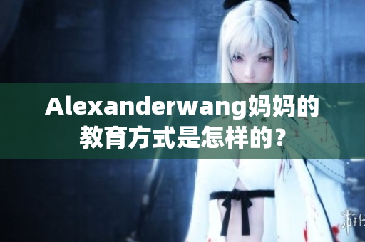 Alexanderwang妈妈的教育方式是怎样的？