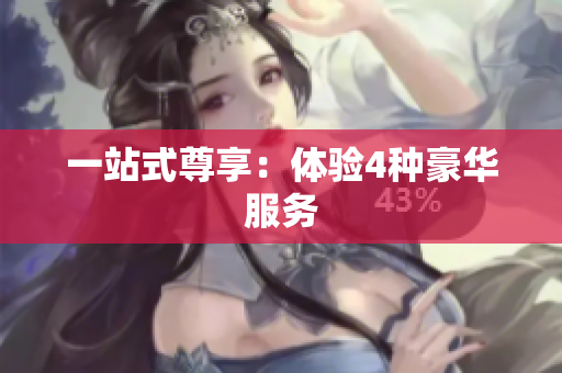 一站式尊享：体验4种豪华服务