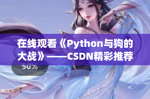 在线观看《Python与狗的大战》——CSDN精彩推荐