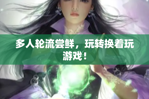 多人轮流尝鲜，玩转换着玩游戏！