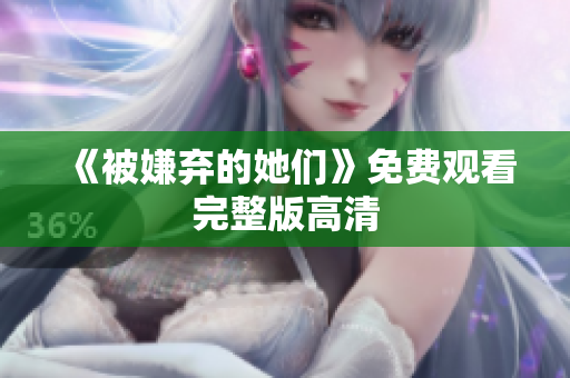《被嫌弃的她们》免费观看完整版高清