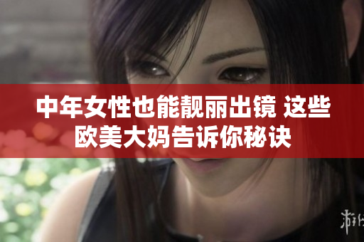 中年女性也能靓丽出镜 这些欧美大妈告诉你秘诀